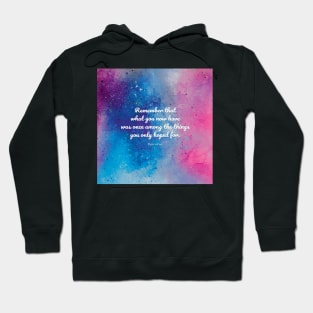 Remember that what you now have was once among the things you only hoped for. Epicurus Hoodie